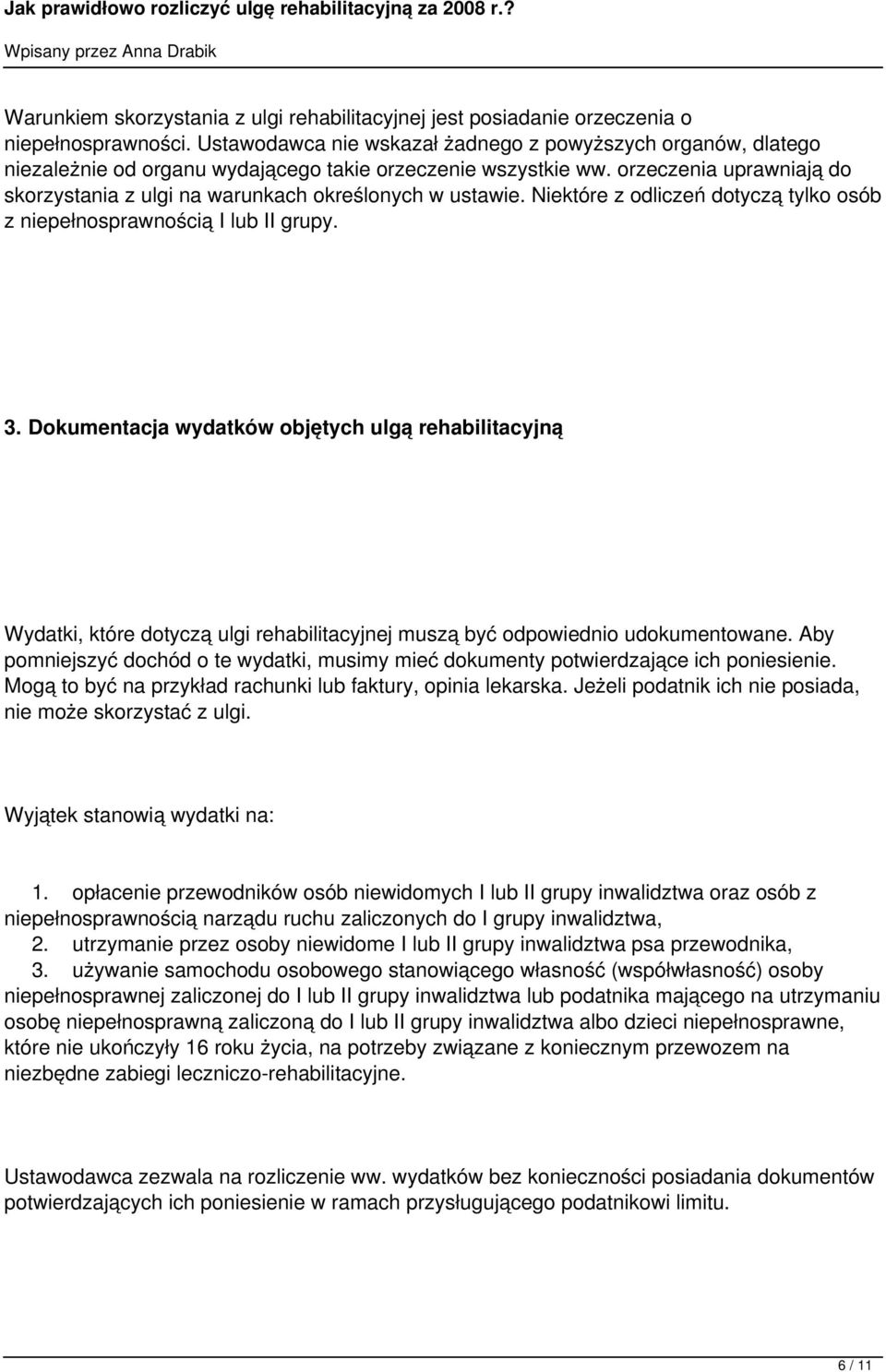 orzeczenia uprawniają do skorzystania z ulgi na warunkach określonych w ustawie. Niektóre z odliczeń dotyczą tylko osób z niepełnosprawnością I lub II grupy. 3.