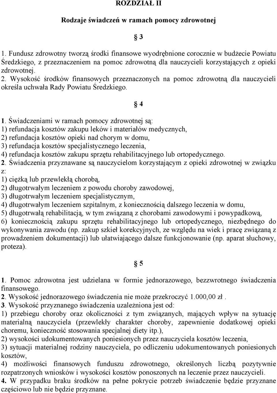 Wysokość środkéw finansowych przeznaczonych na pomoc zdrowotną dla nauczycieli określa uchwała Rady Powiatu Średzkiego. Ç 4 1.