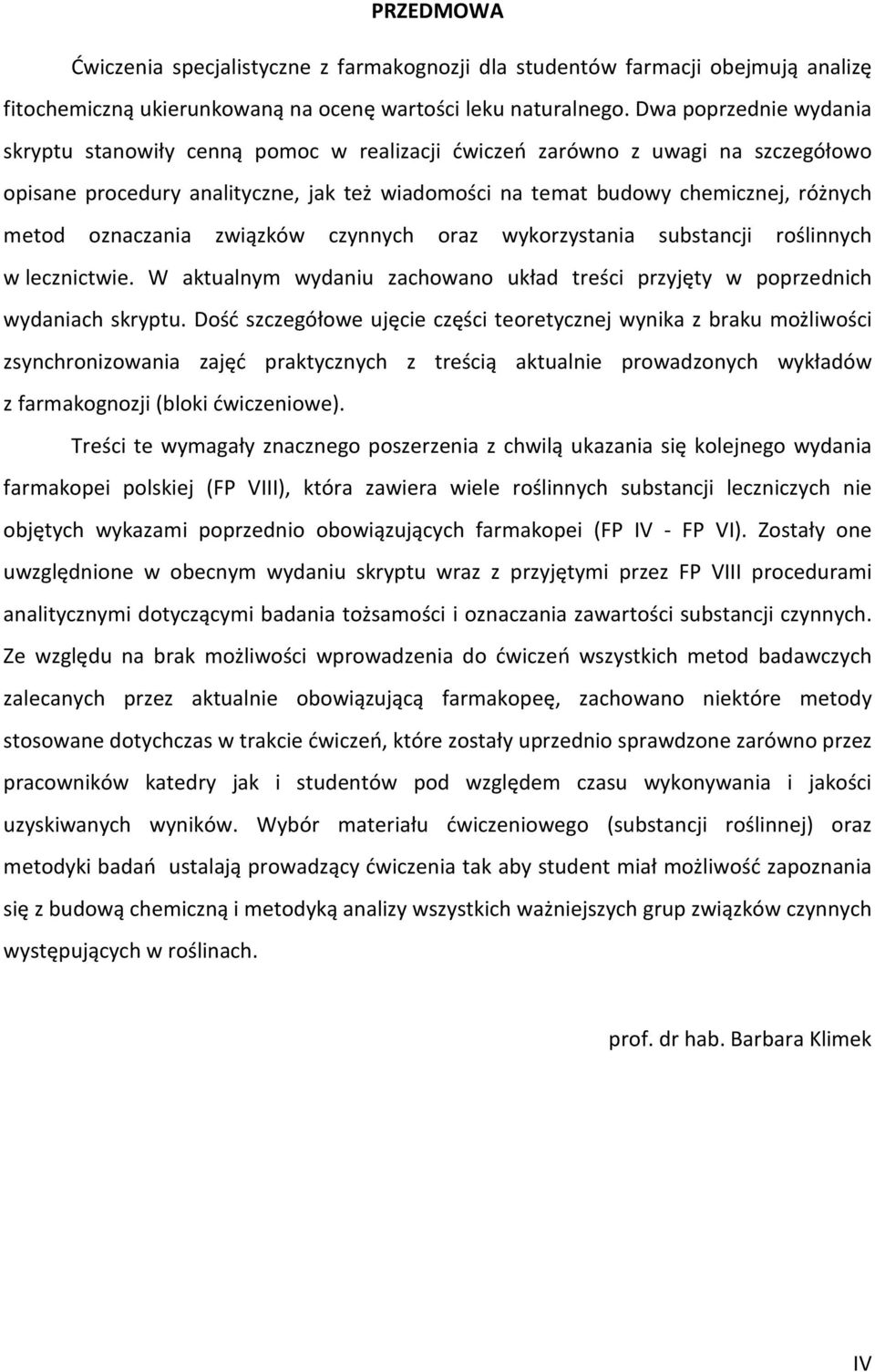 oznaczania związków czynnych oraz wykorzystania substancji roślinnych w lecznictwie. W aktualnym wydaniu zachowano układ treści przyjęty w poprzednich wydaniach skryptu.