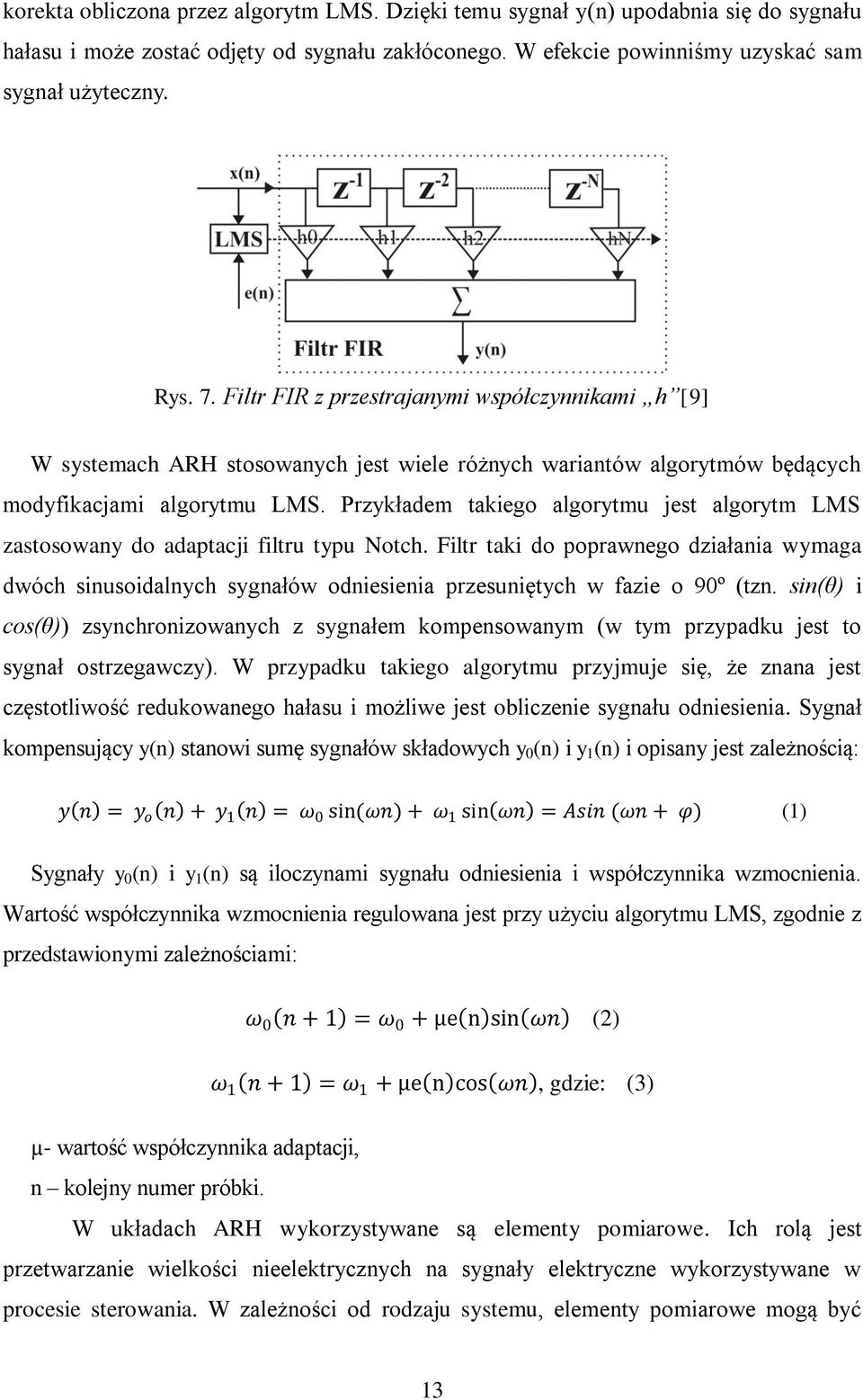 Przykładem takiego algorytmu jest algorytm LMS zastosowany do adaptacji filtru typu Notch.
