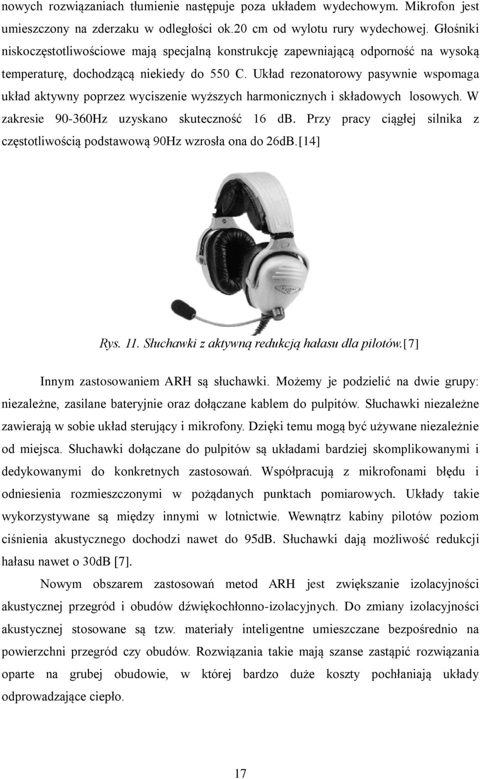 Układ rezonatorowy pasywnie wspomaga układ aktywny poprzez wyciszenie wyższych harmonicznych i składowych losowych. W zakresie 90-360Hz uzyskano skuteczność 16 db.