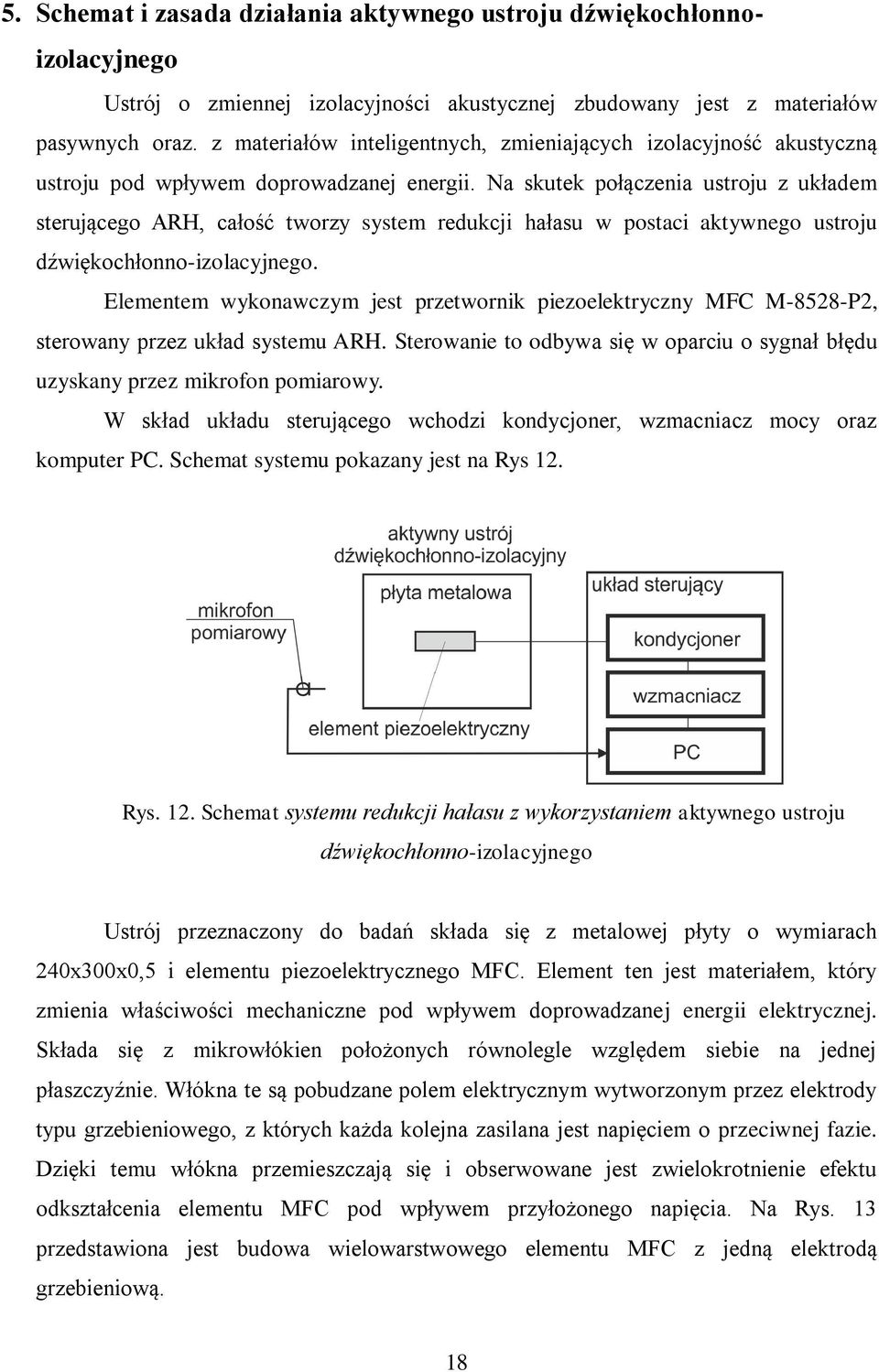 Na skutek połączenia ustroju z układem sterującego ARH, całość tworzy system redukcji hałasu w postaci aktywnego ustroju dźwiękochłonno-izolacyjnego.