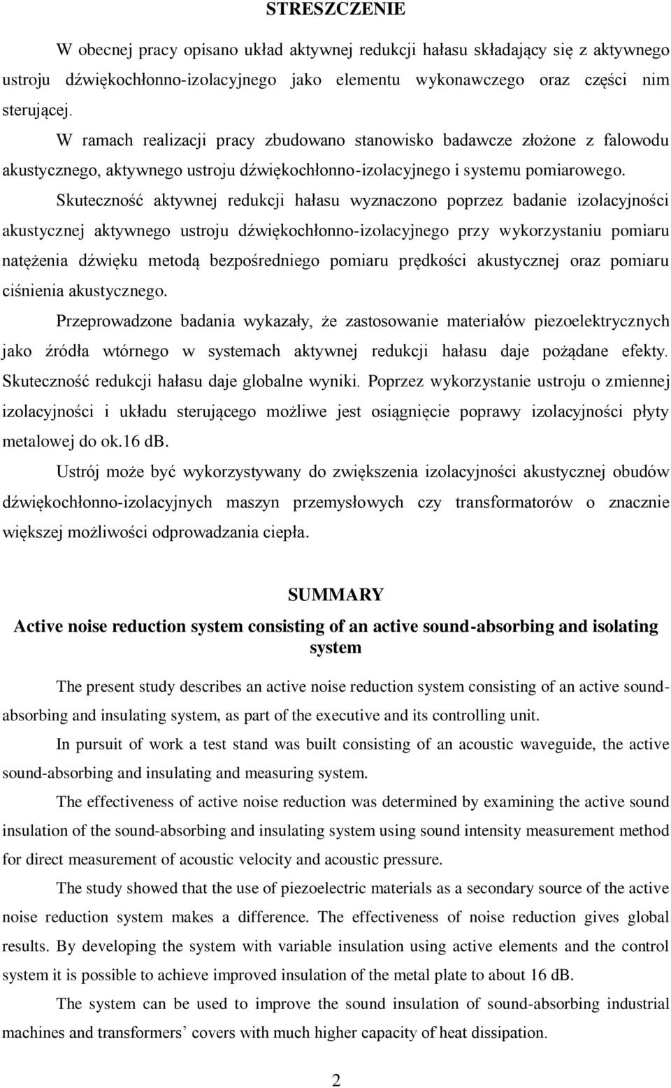 Skuteczność aktywnej redukcji hałasu wyznaczono poprzez badanie izolacyjności akustycznej aktywnego ustroju dźwiękochłonno-izolacyjnego przy wykorzystaniu pomiaru natężenia dźwięku metodą