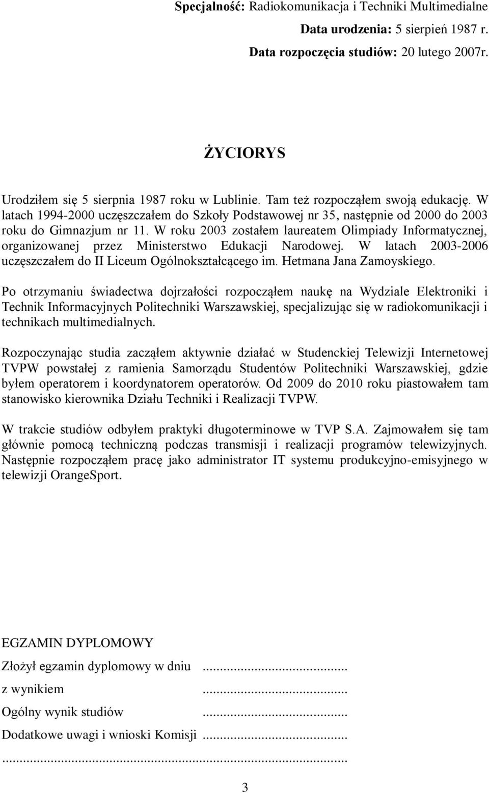 W roku 2003 zostałem laureatem Olimpiady Informatycznej, organizowanej przez Ministerstwo Edukacji Narodowej. W latach 2003-2006 uczęszczałem do II Liceum Ogólnokształcącego im.