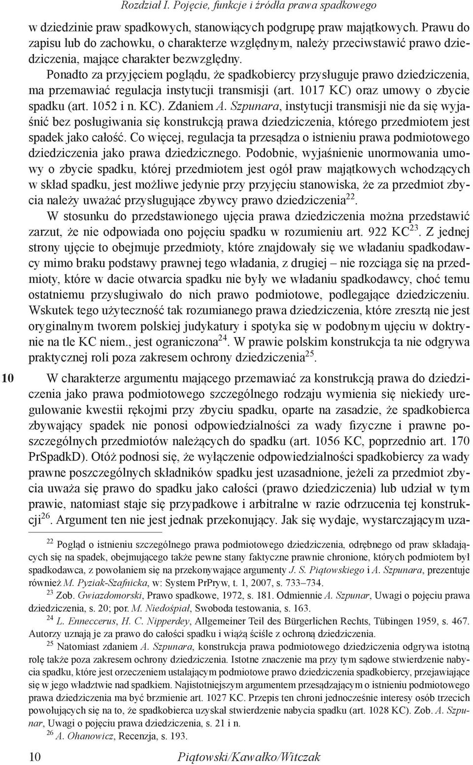 Ponadto za przyjęciem poglądu, że spadkobiercy przysługuje prawo dziedziczenia, ma przemawiać regulacja instytucji transmisji (art. 1017 KC) oraz umowy o zbycie spadku (art. 1052 i n. KC). Zdaniem A.