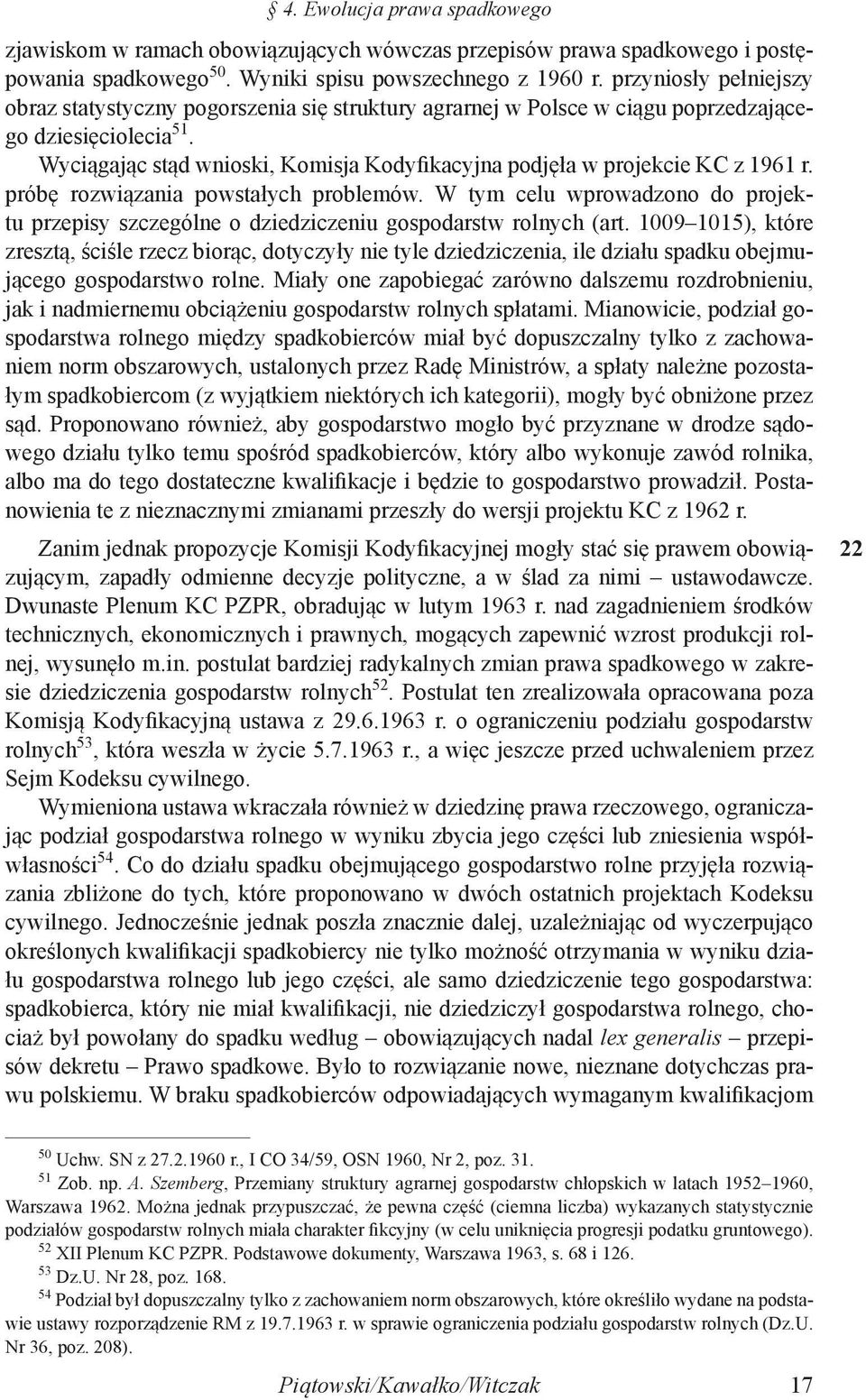 Wyciągając stąd wnioski, Komisja Kodyfikacyjna podjęła w projekcie KC z 1961 r. próbę rozwiązania powstałych problemów.