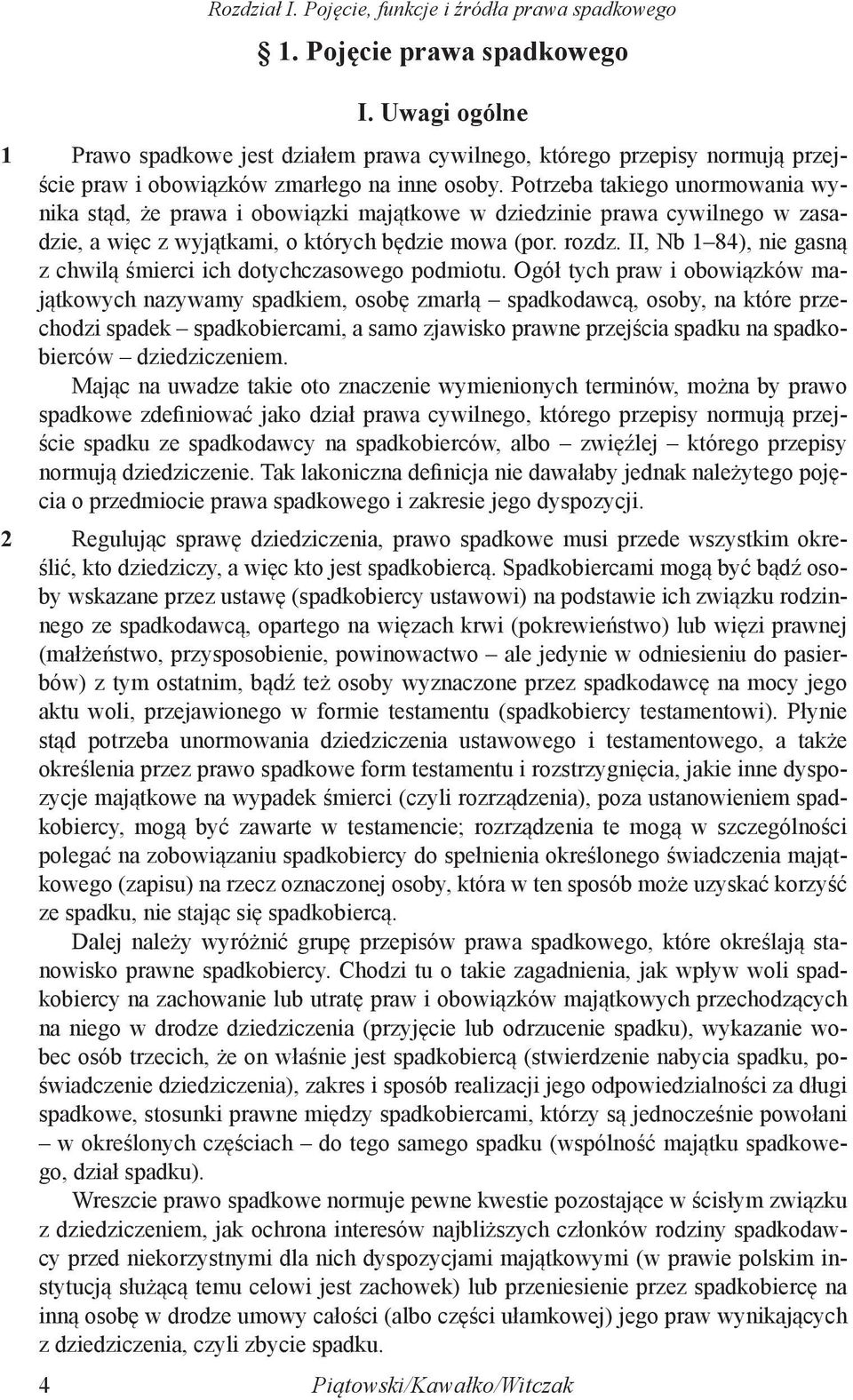 Potrzeba takiego unormowania wynika stąd, że prawa i obowiązki majątkowe w dziedzinie prawa cywilnego w zasadzie, a więc z wyjątkami, o których będzie mowa (por. rozdz.