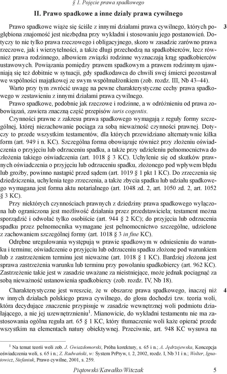 Dotyczy to nie tylko prawa rzeczowego i obligacyjnego, skoro w zasadzie zarówno prawa rzeczowe, jak i wierzytelności, a także długi przechodzą na spadkobierców, lecz również prawa rodzinnego,