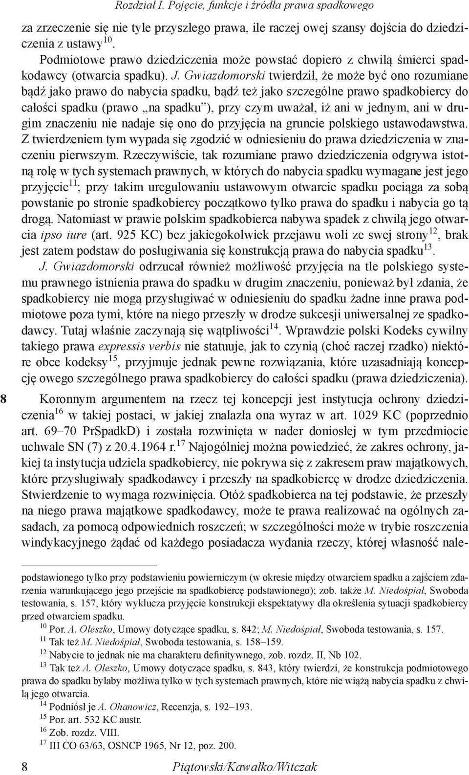 Gwiazdomorski twierdził, że może być ono rozumiane bądź jako prawo do nabycia spadku, bądź też jako szczególne prawo spadkobiercy do całości spadku (prawo na spadku ), przy czym uważał, iż ani w
