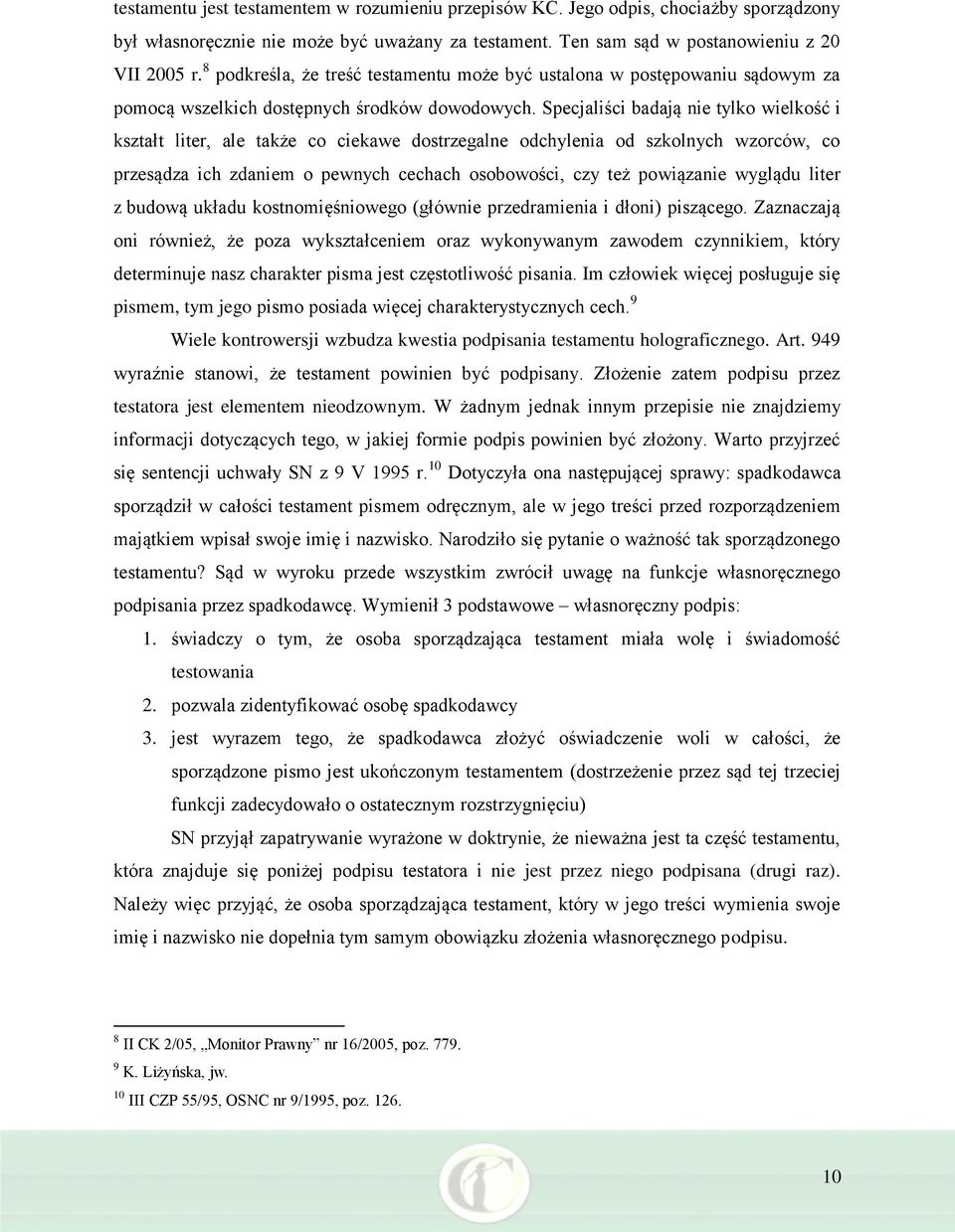 Specjaliści badają nie tylko wielkość i kształt liter, ale także co ciekawe dostrzegalne odchylenia od szkolnych wzorców, co przesądza ich zdaniem o pewnych cechach osobowości, czy też powiązanie