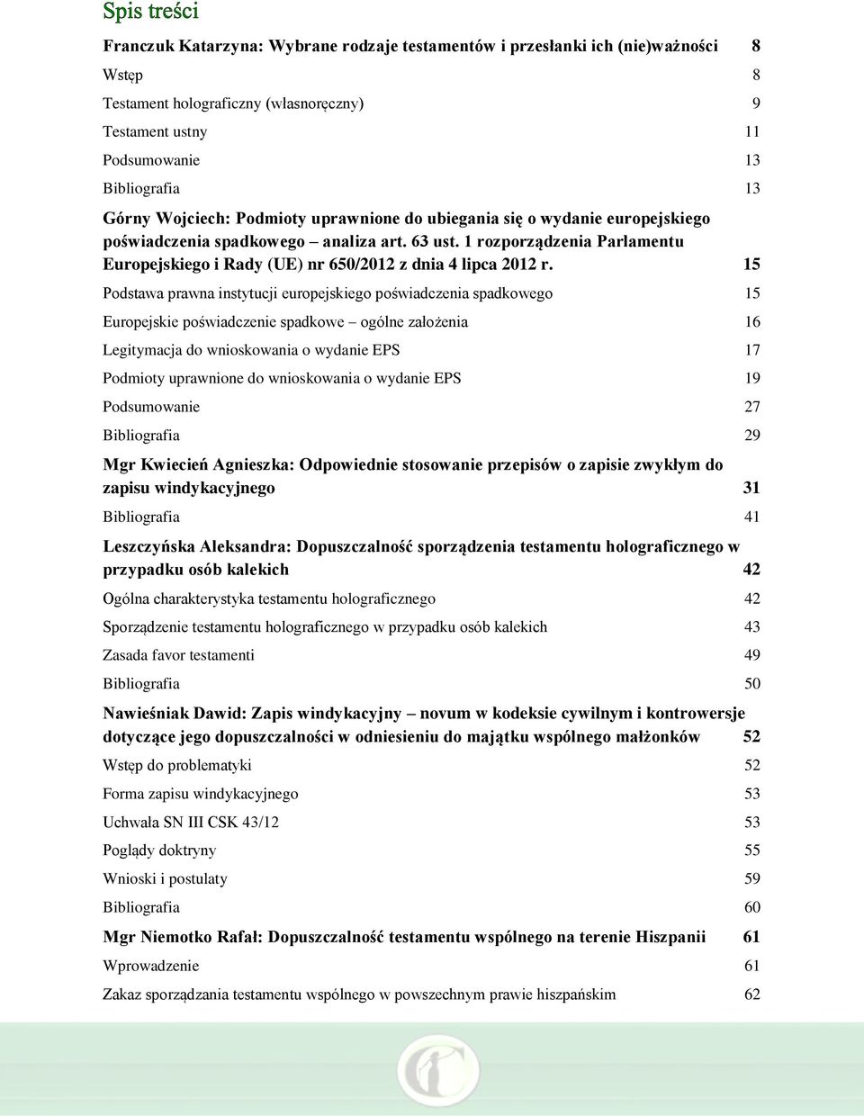15 Podstawa prawna instytucji europejskiego poświadczenia spadkowego 15 Europejskie poświadczenie spadkowe ogólne założenia 16 Legitymacja do wnioskowania o wydanie EPS 17 Podmioty uprawnione do