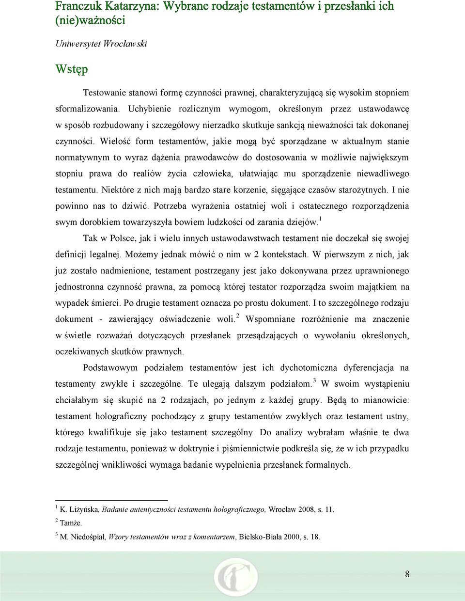 Wielość form testamentów, jakie mogą być sporządzane w aktualnym stanie normatywnym to wyraz dążenia prawodawców do dostosowania w możliwie największym stopniu prawa do realiów życia człowieka,