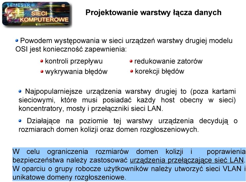 i przełączniki sieci LAN. Działające na poziomie tej warstwy urządzenia decydują o rozmiarach domen kolizji oraz domen rozgłoszeniowych.