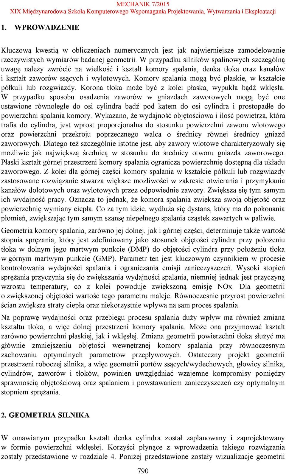 Komory spalania mogą być płaskie, w kształcie półkuli lub rozgwiazdy. Korona tłoka może być z kolei płaska, wypukła bądź wklęsła.