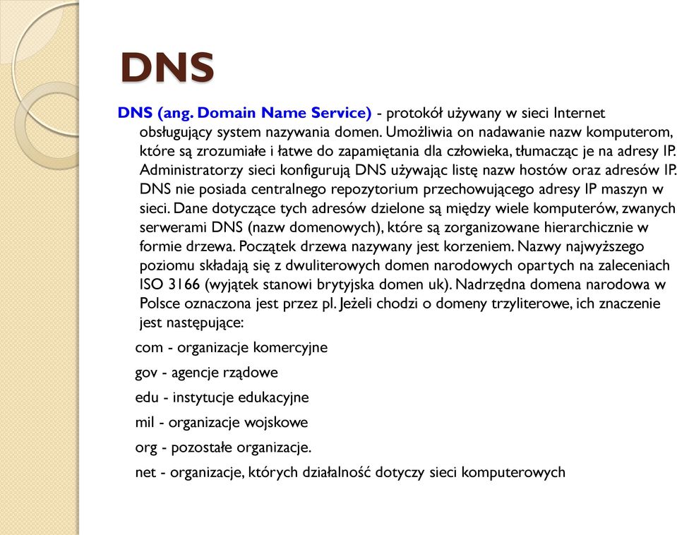 Administratorzy sieci konfigurują DNS używając listę nazw hostów oraz adresów IP. DNS nie posiada centralnego repozytorium przechowującego adresy IP maszyn w sieci.