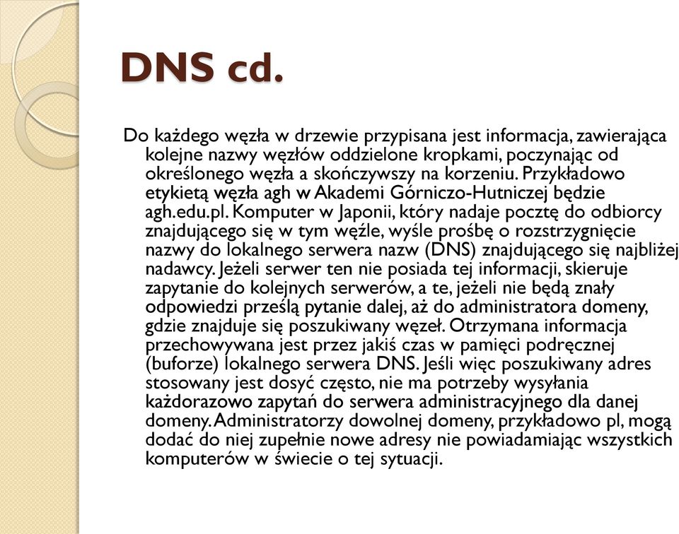 Komputer w Japonii, który nadaje pocztę do odbiorcy znajdującego się w tym węźle, wyśle prośbę o rozstrzygnięcie nazwy do lokalnego serwera nazw (DNS) znajdującego się najbliżej nadawcy.