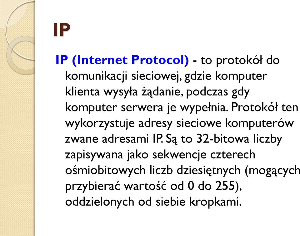 Protokół ten wykorzystuje adresy sieciowe komputerów zwane adresami IP.