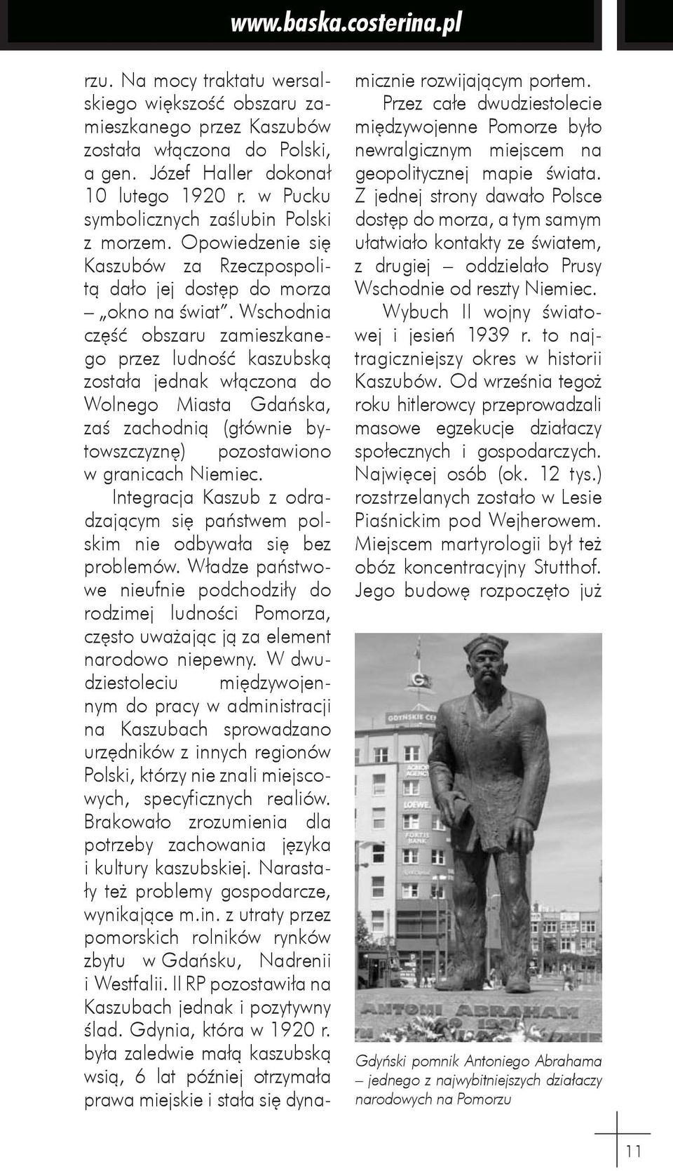 Wschodnia część obszaru zamieszkanego przez ludność kaszubską została jednak włączona do Wolnego Miasta Gdańska, zaś zachodnią (głównie bytowszczyznę) pozostawiono w granicach Niemiec.