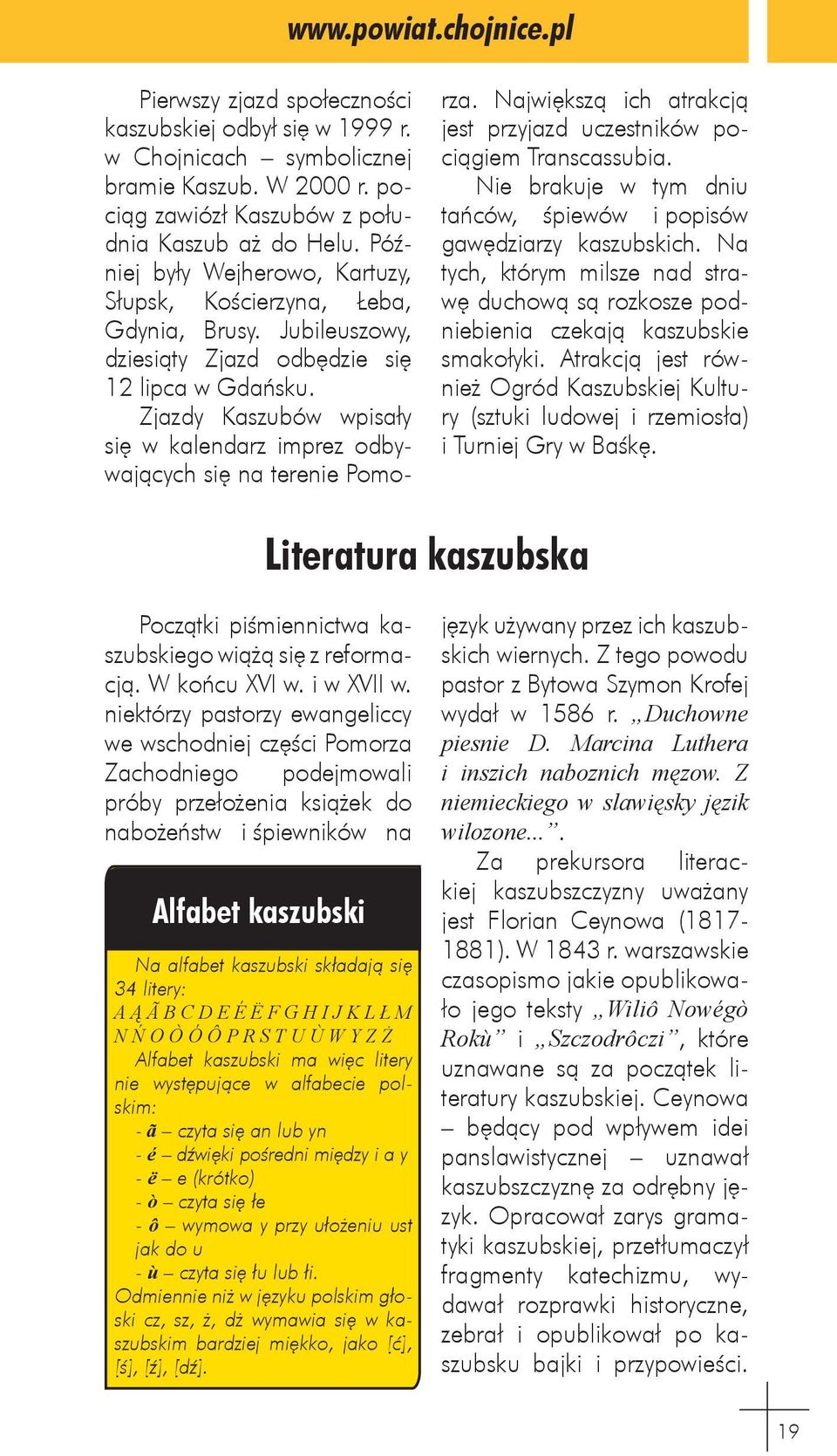 Literatura kaszubska Początki piśmiennictwa kaszubskiego wiążą się z reformacją. W końcu XVI w. i w XVII w.