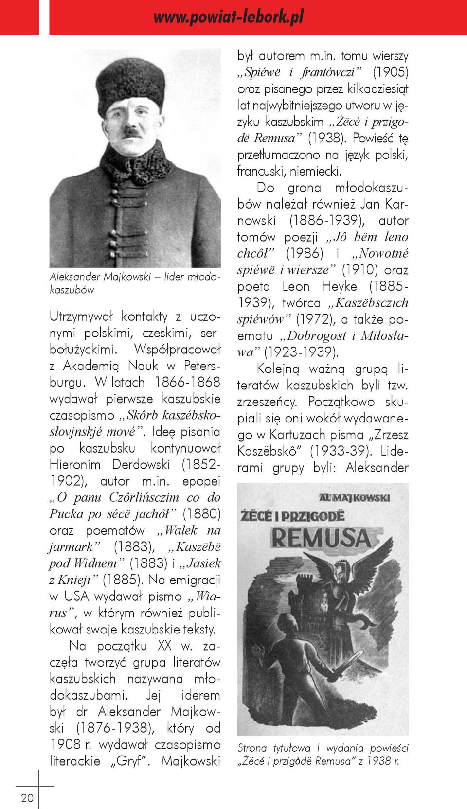 epopei O panu Czôrlińsczim co do Pucka po sécë jachôł (1880) oraz poematów Walek na jarmark (1883), Kaszëbë pod Widnem (1883) i Jasiek z Knieji (1885).