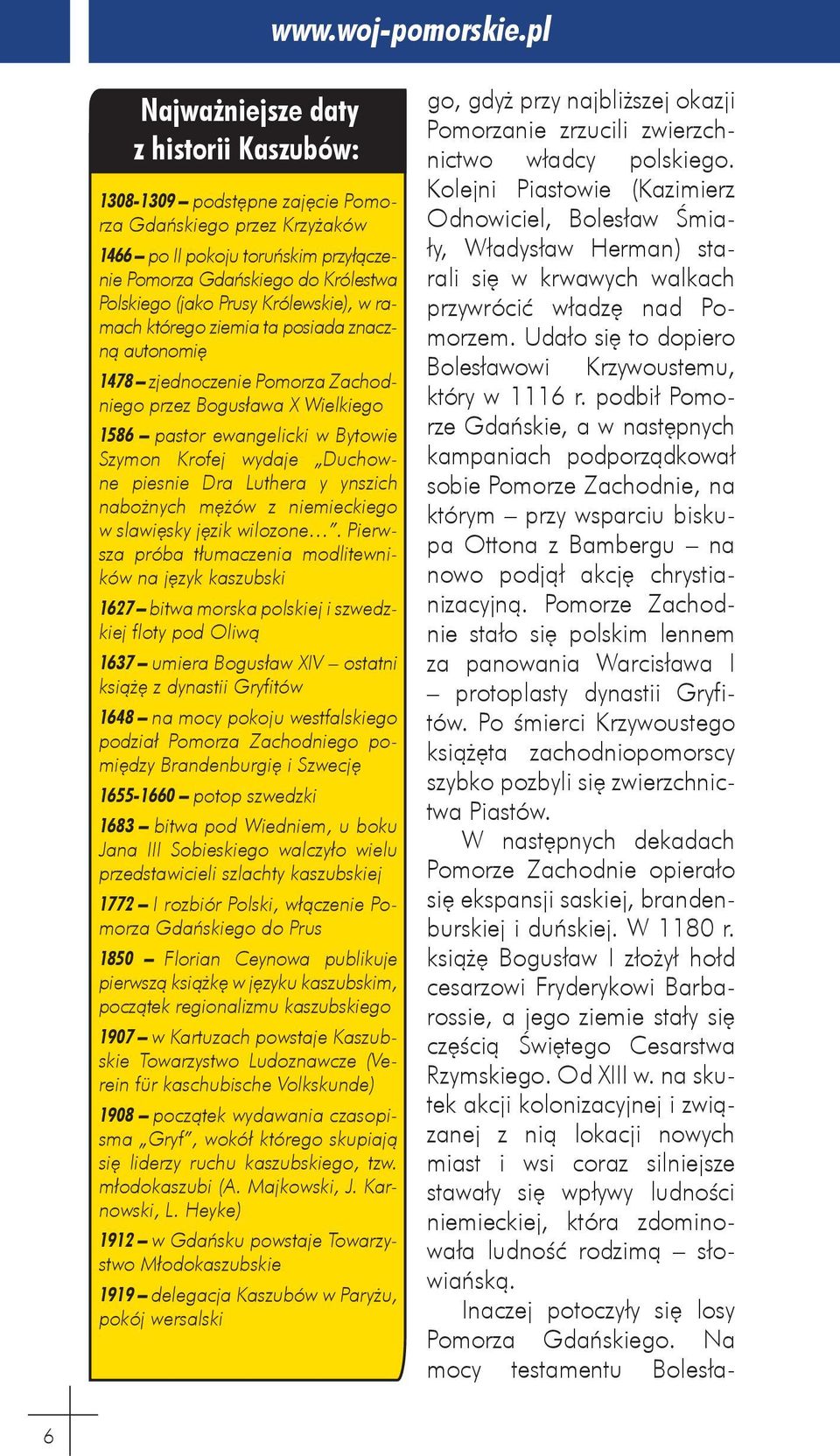 Prusy Królewskie), w ramach którego ziemia ta posiada znaczną autonomię 1478 zjednoczenie Pomorza Zachodniego przez Bogusława X Wielkiego 1586 pastor ewangelicki w Bytowie Szymon Krofej wydaje
