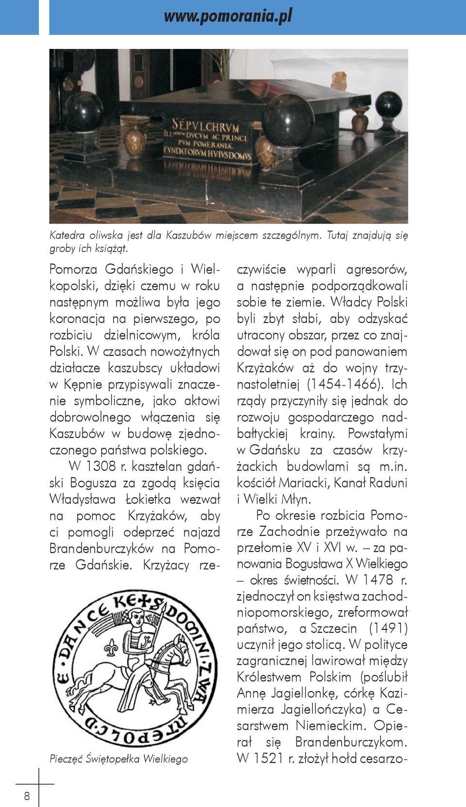 W czasach nowożytnych działacze kaszubscy układowi w Kępnie przypisywali znaczenie symboliczne, jako aktowi dobrowolnego włączenia się Kaszubów w budowę zjednoczonego państwa polskiego. W 1308 r.