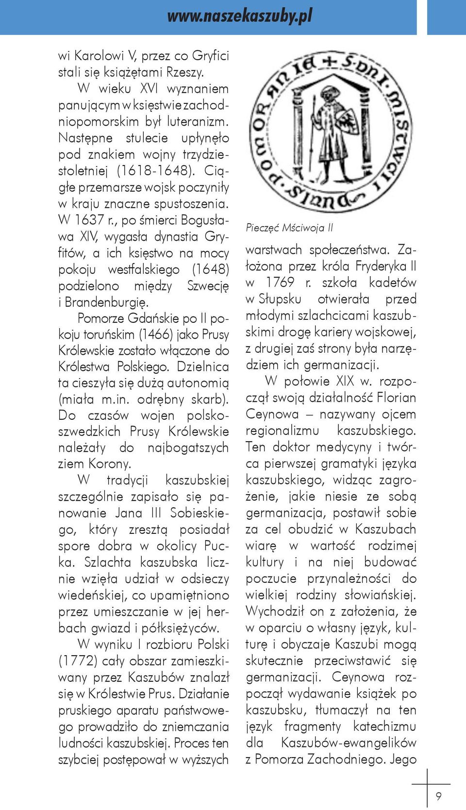 , po śmierci Bogusława XIV, wygasła dynastia Gryfitów, a ich księstwo na mocy pokoju westfalskiego (1648) podzielono między Szwecję i Brandenburgię.