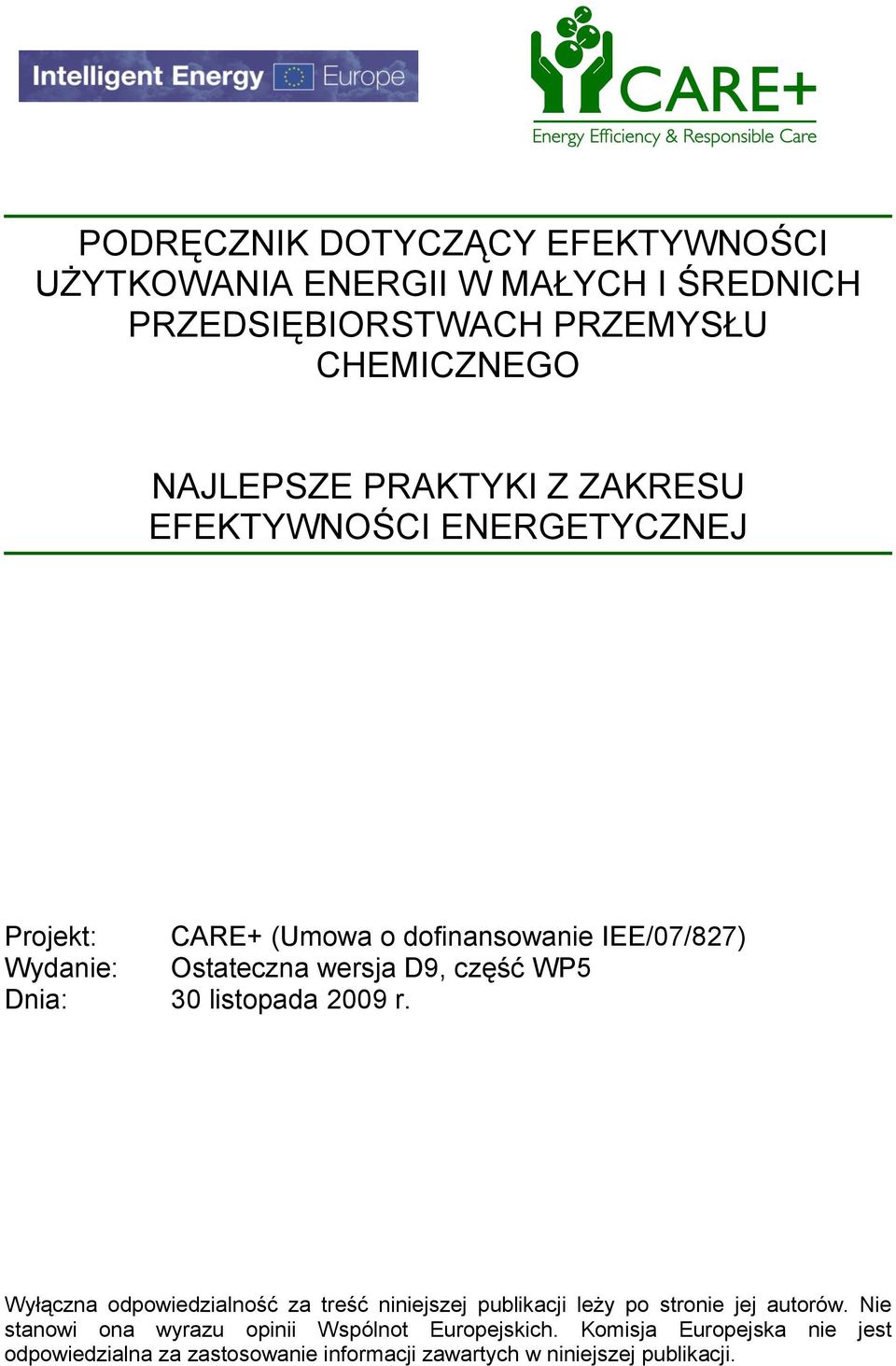 Dnia: 30 listopada 2009 r. Wyłączna odpowiedzialność za treść niniejszej publikacji leży po stronie jej autorów.