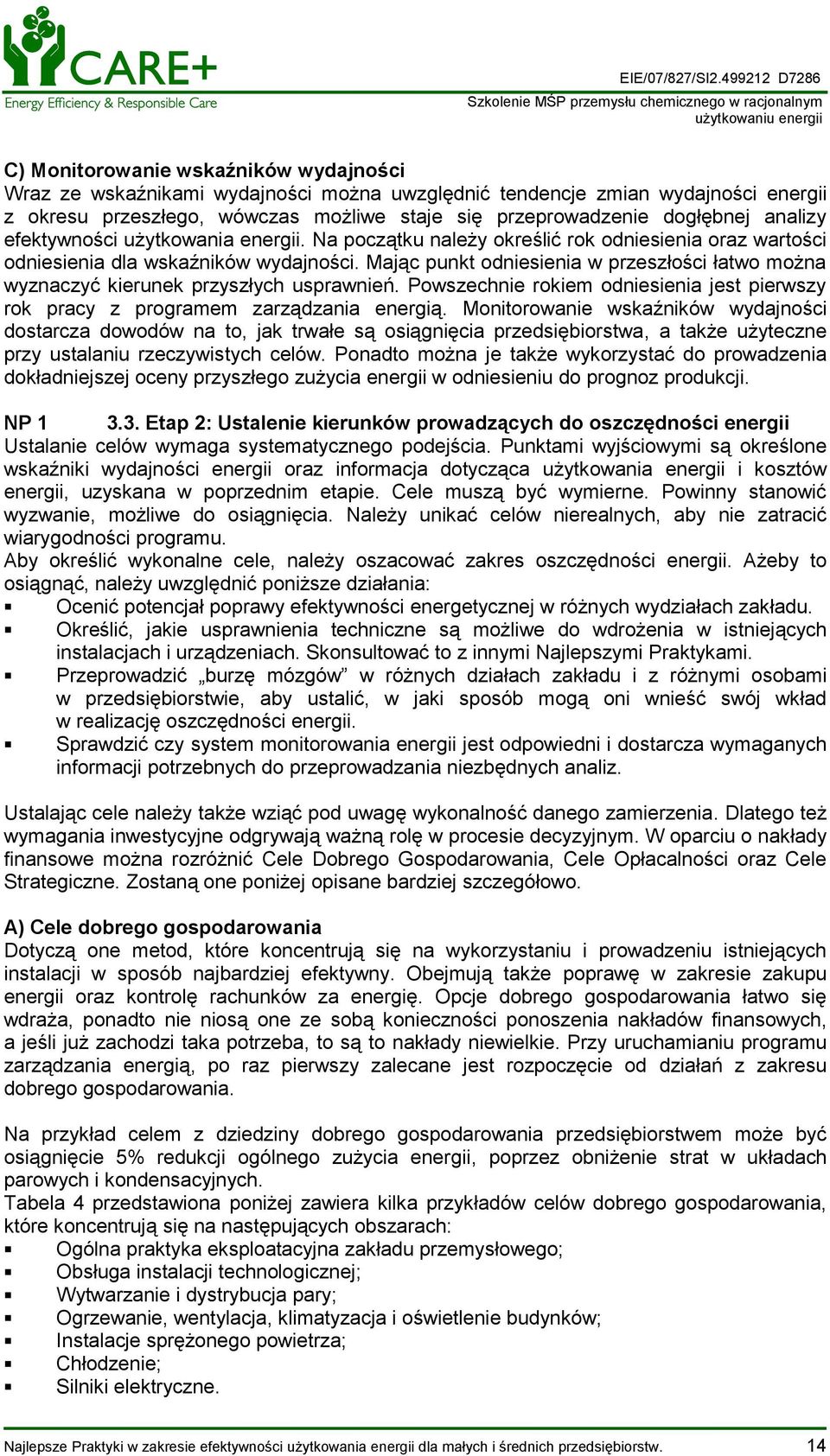 Mając punkt odniesienia w przeszłości łatwo można wyznaczyć kierunek przyszłych usprawnień. Powszechnie rokiem odniesienia jest pierwszy rok pracy z programem zarządzania energią.