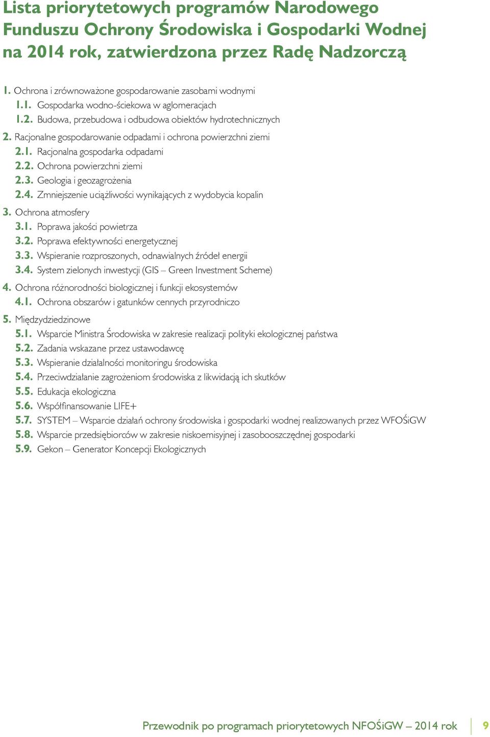 Geologia i geozagrożenia 2.4. Zmniejszenie uciążliwości wynikających z wydobycia kopalin 3. Ochrona atmosfery 3.1. Poprawa jakości powietrza 3.2. Poprawa efektywności energetycznej 3.3. Wspieranie rozproszonych, odnawialnych źródeł energii 3.
