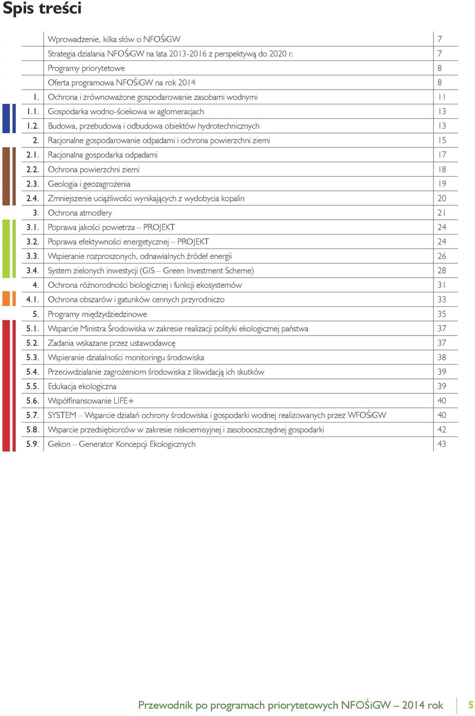 Racjonalne gospodarowanie odpadami i ochrona powierzchni ziemi 15 2.1. Racjonalna gospodarka odpadami 17 2.2. Ochrona powierzchni ziemi 18 2.3. Geologia i geozagrożenia 19 2.4.