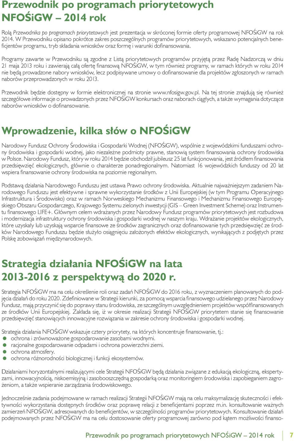 Programy zawarte w Przewodniku są zgodne z Listą priorytetowych programów przyjętą przez Radę Nadzorczą w dniu 21 maja 2013 roku i zawierają całą ofertę finansową NFOŚiGW, w tym również programy, w