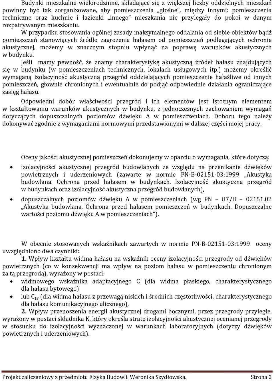 W przypadku stosowania ogólnej zasady maksymalnego oddalania od siebie obiektów bądź pomieszczeń stanowiących źródło zagrożenia hałasem od pomieszczeń podlegających ochronie akustycznej, możemy w