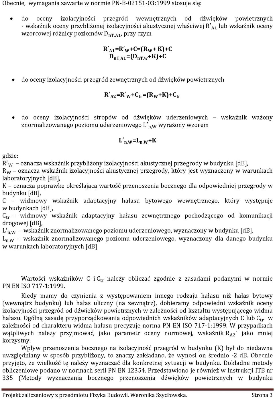 izolacyjności stropów od dźwięków uderzeniowych wskaźnik ważony znormalizowanego poziomu uderzeniowego L, wyrażony wzorem, =, +K gdzie: R oznacza wskaźnik przybliżony izolacyjności akustycznej