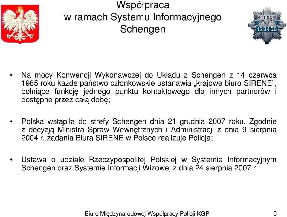 Schengen dnia 21 grudnia 2007 roku. Zgodnie z decyzją Ministra Spraw Wewnętrznych i Administracji z dnia 9 sierpnia 2004 r.