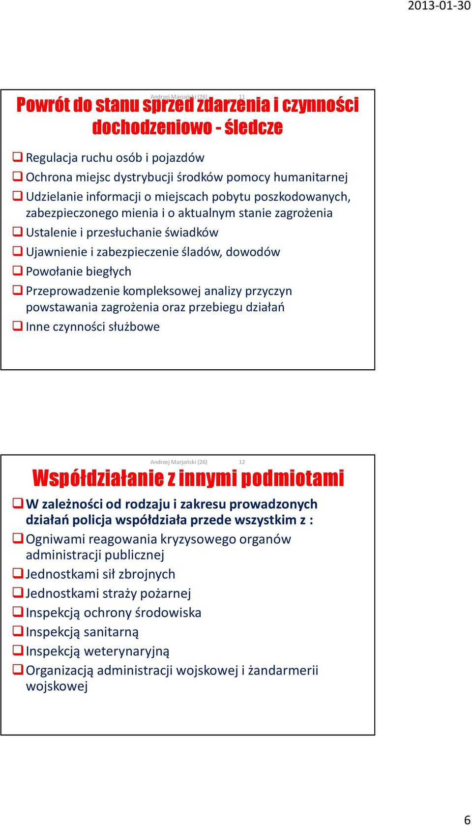 analizy przyczyn powstawania zagrożenia oraz przebiegu działań Inne czynności służbowe Współdziałanie z innymi podmiotami W zależności od rodzaju i zakresu prowadzonych działań policja współdziała