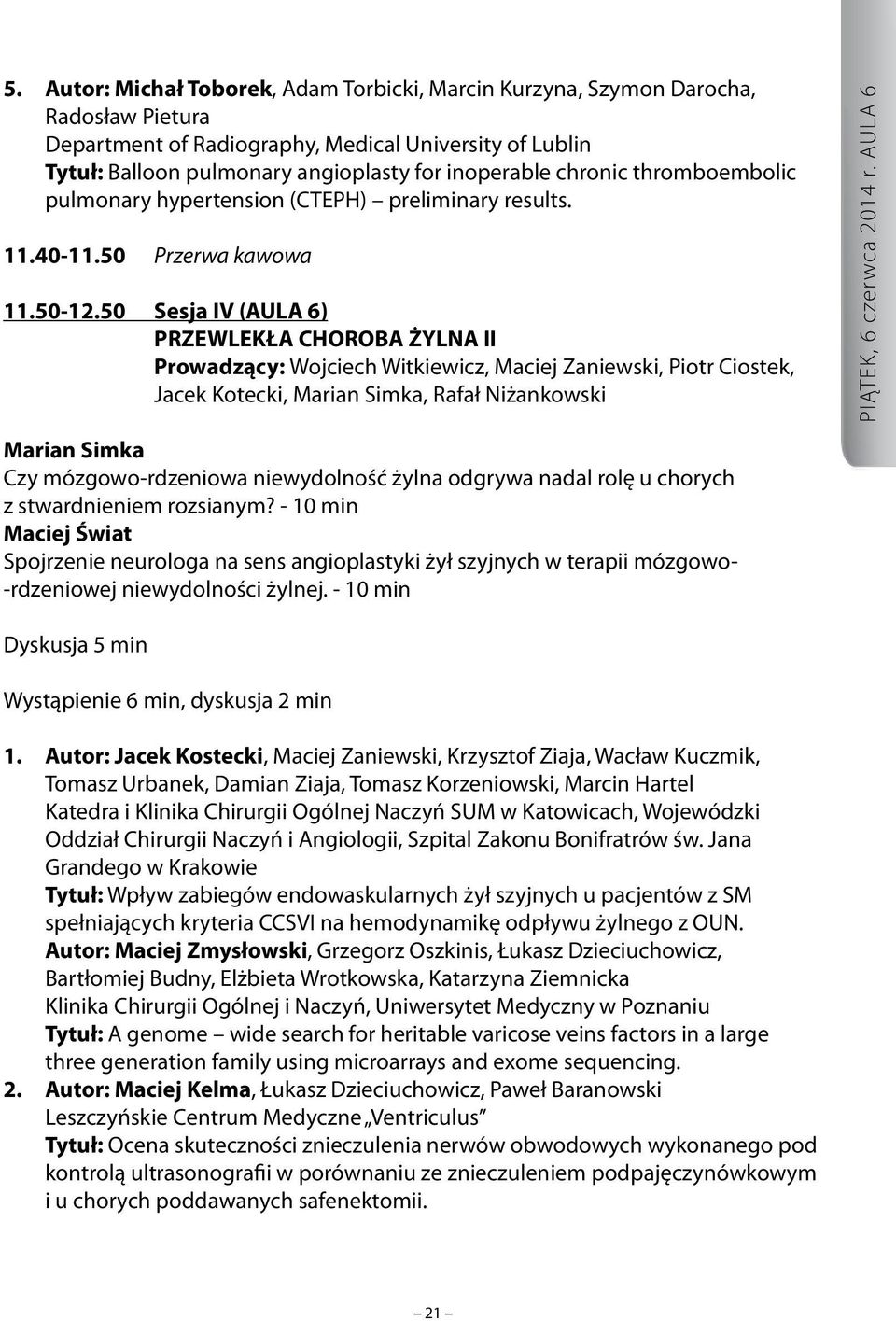 50 Sesja IV (AULA 6) PRZEWLEKŁA CHOROBA ŻYLNA II Prowadzący: Wojciech Witkiewicz, Maciej Zaniewski, Piotr Ciostek, Jacek Kotecki, Marian Simka, Rafał Niżankowski PIĄTEK, 6 czerwca 2014 r.