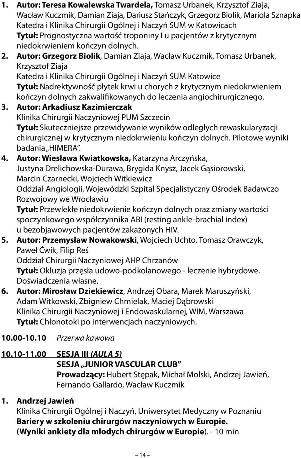Autor: Grzegorz Biolik, Damian Ziaja, Wacław Kuczmik, Tomasz Urbanek, Krzysztof Ziaja Katedra i Klinika Chirurgii Ogólnej i Naczyń SUM Katowice Tytuł: Nadrektywność płytek krwi u chorych z krytycznym