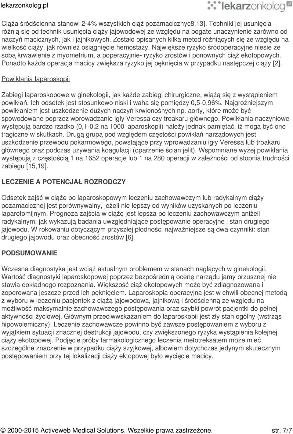 Zostało opisanych kilka metod różniących się ze względu na wielkość ciąży, jak również osiągnięcie hemostazy.