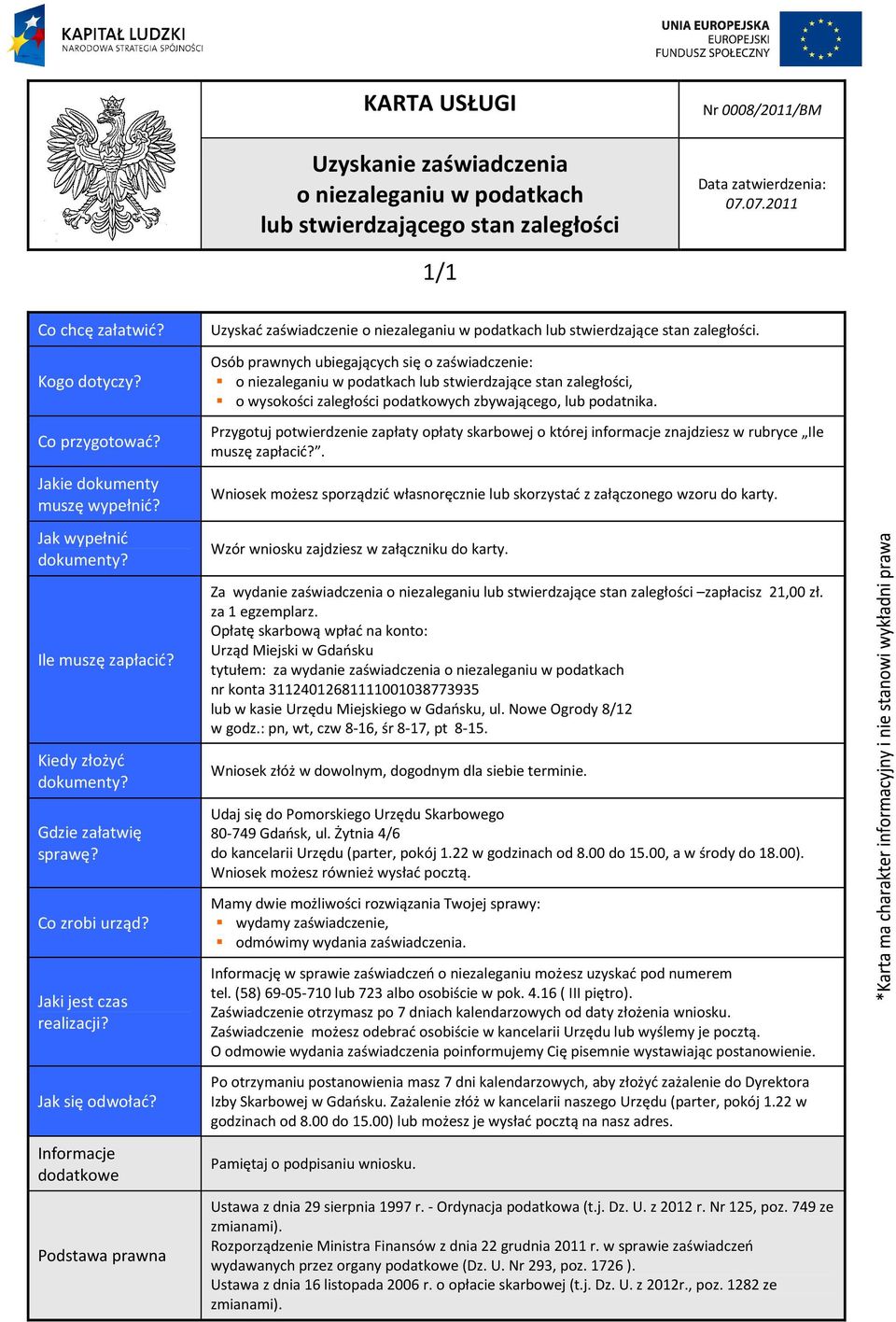 Informacje dodatkowe Podstawa prawna Uzyskać zaświadczenie o niezaleganiu w podatkach lub stwierdzające stan zaległości.