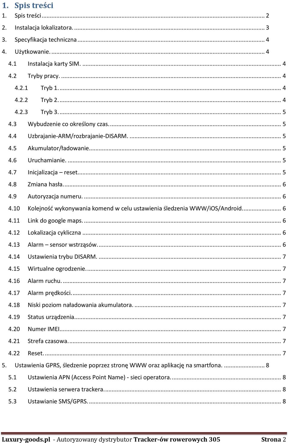 ... 6 4.9 Autoryzacja numeru.... 6 4.10 Kolejność wykonywania komend w celu ustawienia śledzenia WWW/iOS/Android.... 6 4.11 Link do google maps.... 6 4.12 Lokalizacja cykliczna... 6 4.13 Alarm sensor wstrząsów.