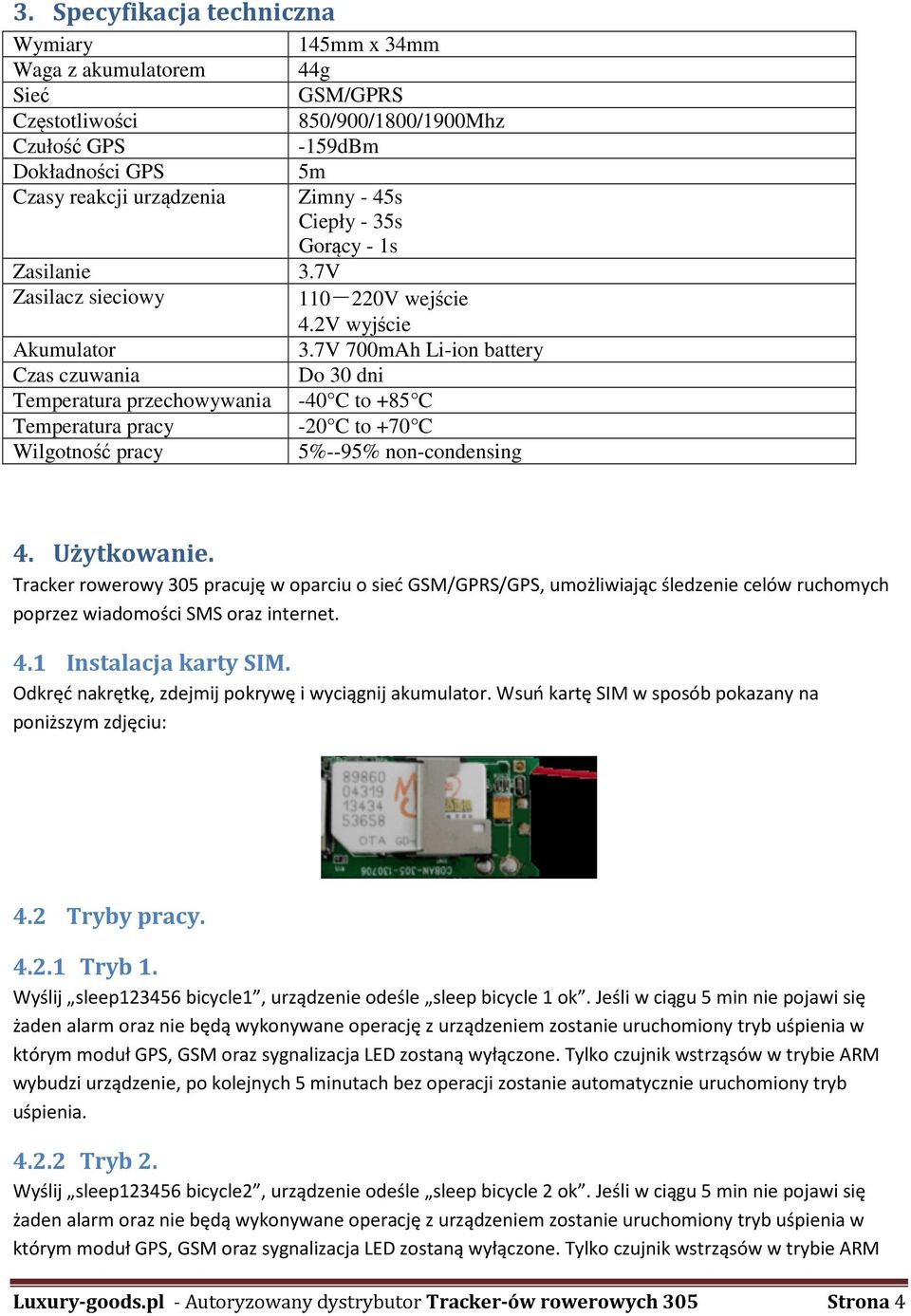 7V 700mAh Li-ion battery Czas czuwania Do 30 dni Temperatura przechowywania -40 C to +85 C Temperatura pracy -20 C to +70 C Wilgotność pracy 5%--95% non-condensing 4. Użytkowanie.