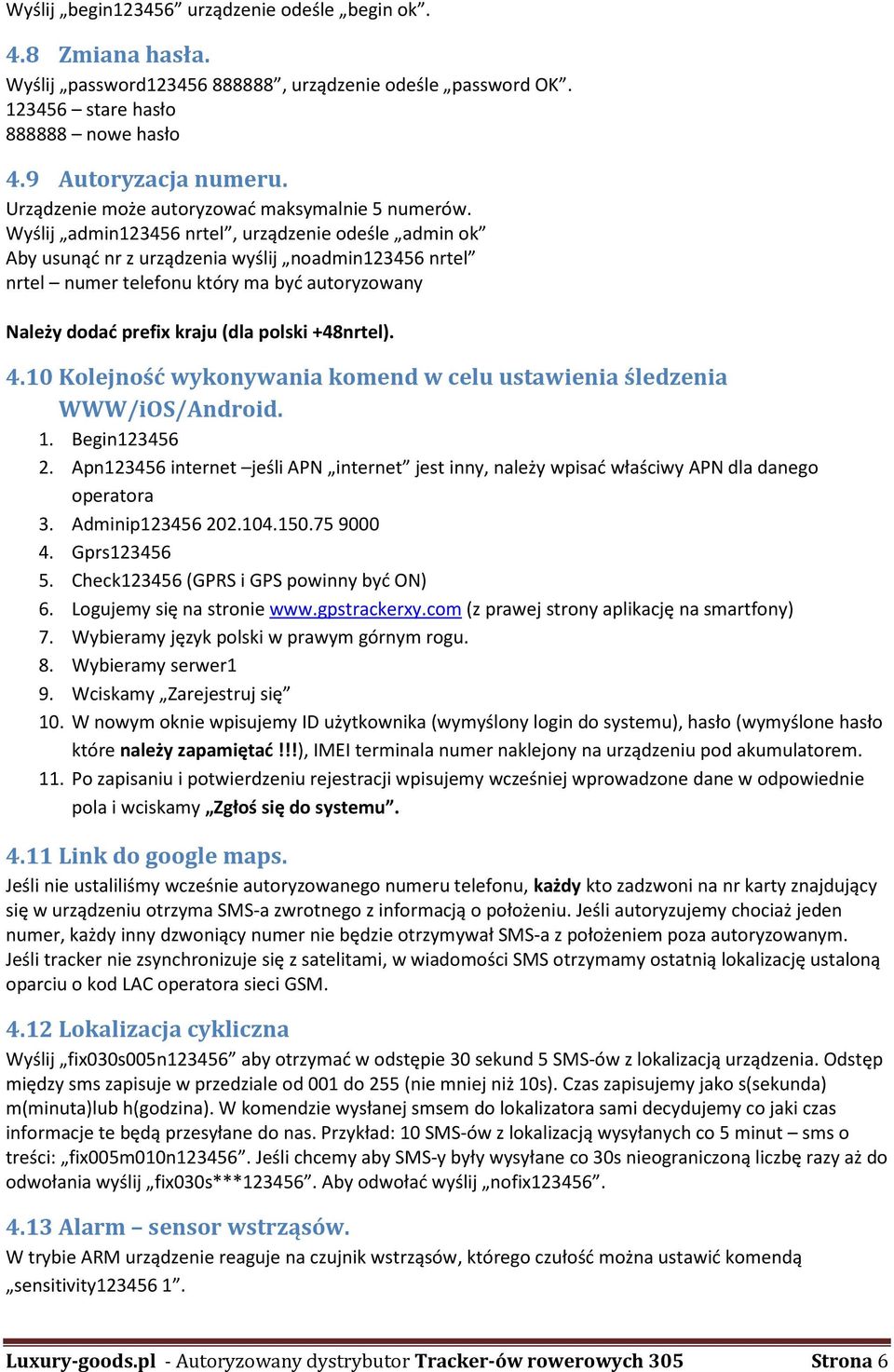 Wyślij admin123456 nrtel, urządzenie odeśle admin ok Aby usunąć nr z urządzenia wyślij noadmin123456 nrtel nrtel numer telefonu który ma być autoryzowany Należy dodać prefix kraju (dla polski