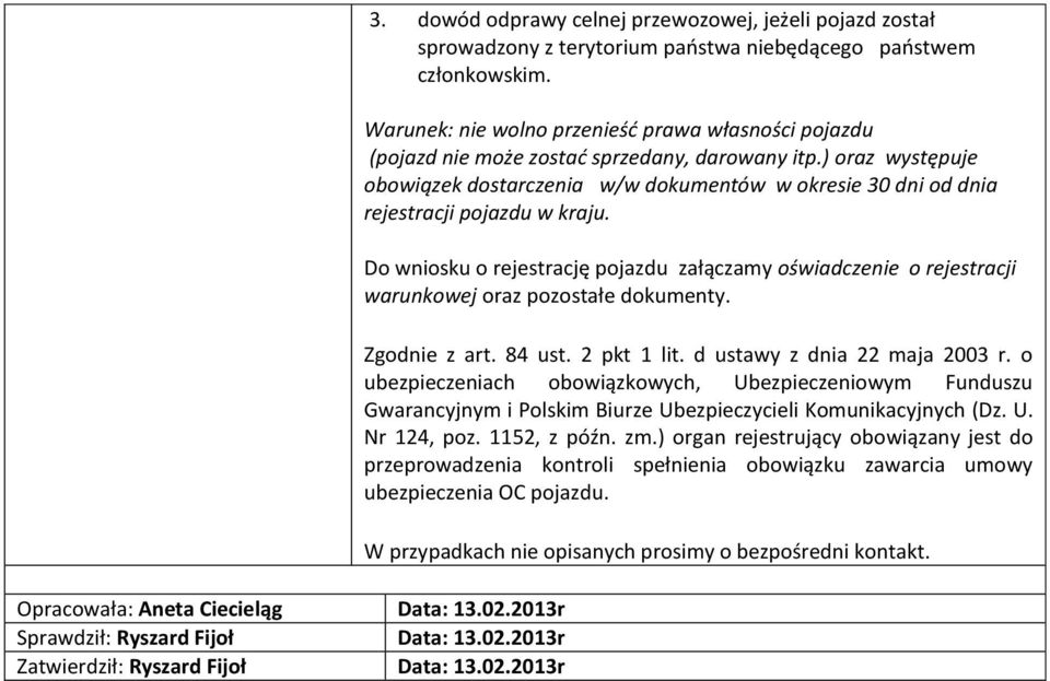 ) oraz występuje obowiązek dostarczenia w/w dokumentów w okresie 30 dni od dnia rejestracji pojazdu w kraju.
