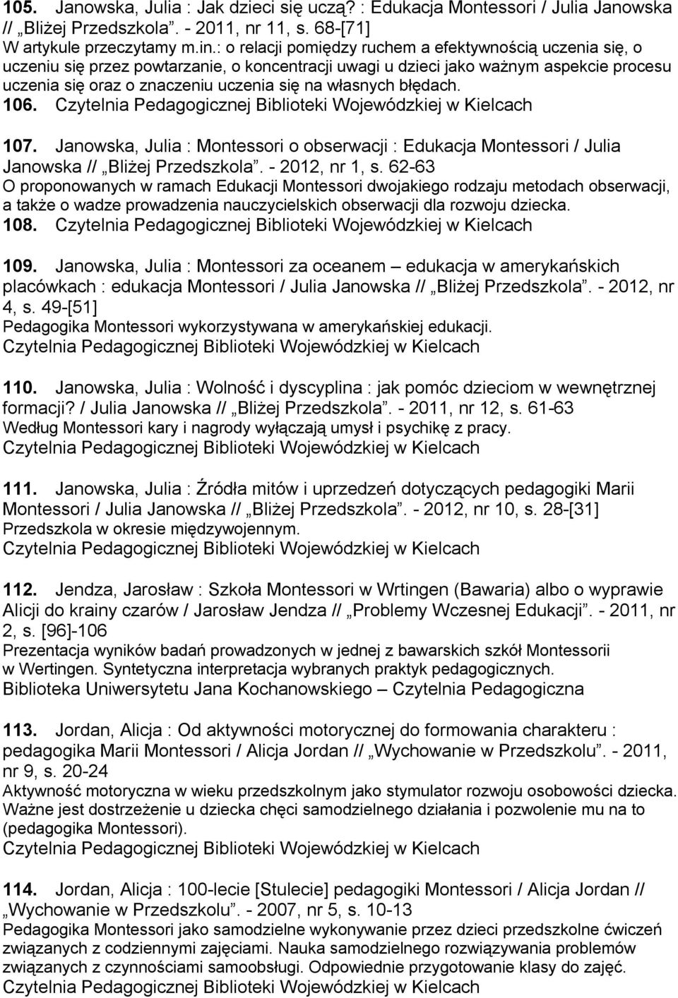 własnych błędach. 106. 107. Janowska, Julia : Montessori o obserwacji : Edukacja Montessori / Julia Janowska // Bliżej Przedszkola. - 2012, nr 1, s.