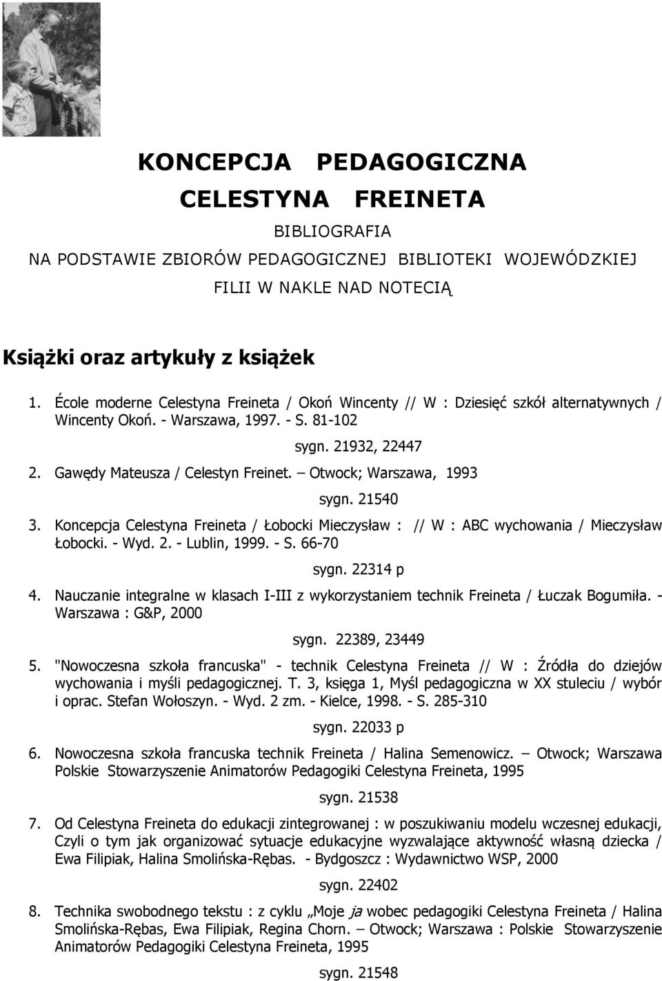 Otwock; Warszawa, 1993 sygn. 21540 3. Koncepcja Celestyna Freineta / Łobocki Mieczysław : // W : ABC wychowania / Mieczysław Łobocki. - Wyd. 2. - Lublin, 1999. - S. 66-70 sygn. 22314 p 4.