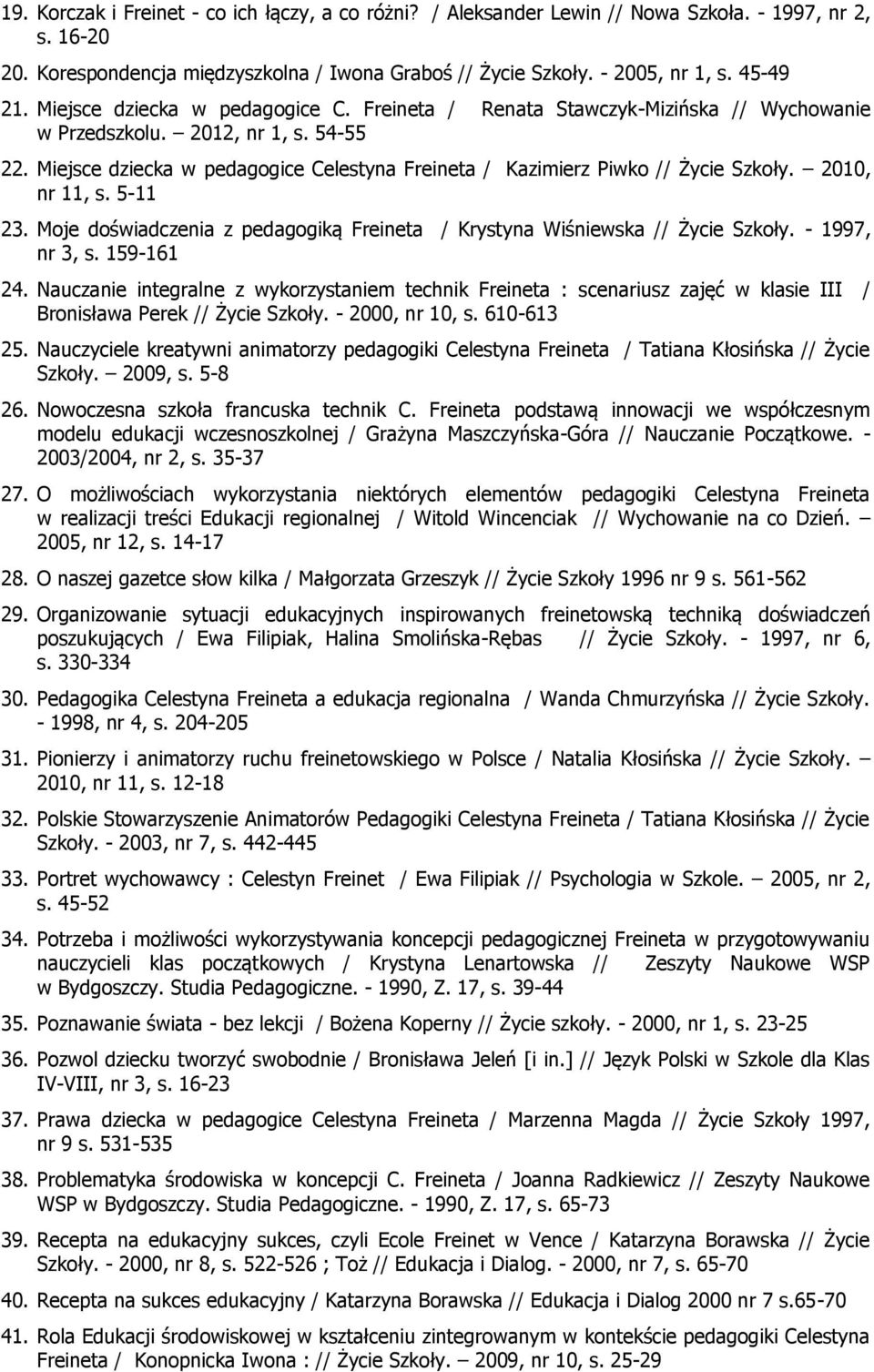 Miejsce dziecka w pedagogice Celestyna Freineta / Kazimierz Piwko // Życie Szkoły. 2010, nr 11, s. 5-11 23. Moje doświadczenia z pedagogiką Freineta / Krystyna Wiśniewska // Życie Szkoły.