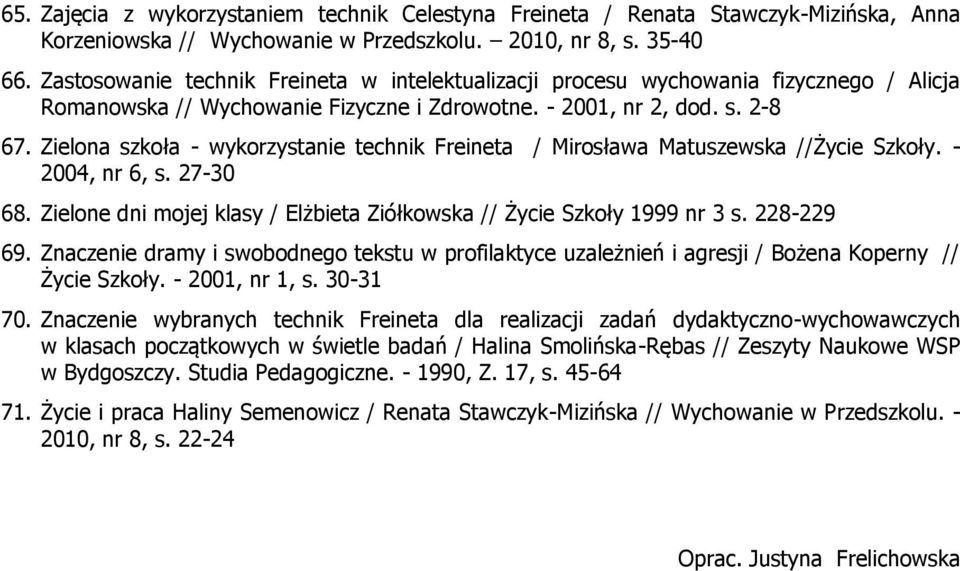 Zielona szkoła - wykorzystanie technik Freineta / Mirosława Matuszewska //Życie Szkoły. - 2004, nr 6, s. 27-30 68. Zielone dni mojej klasy / Elżbieta Ziółkowska // Życie Szkoły 1999 nr 3 s.