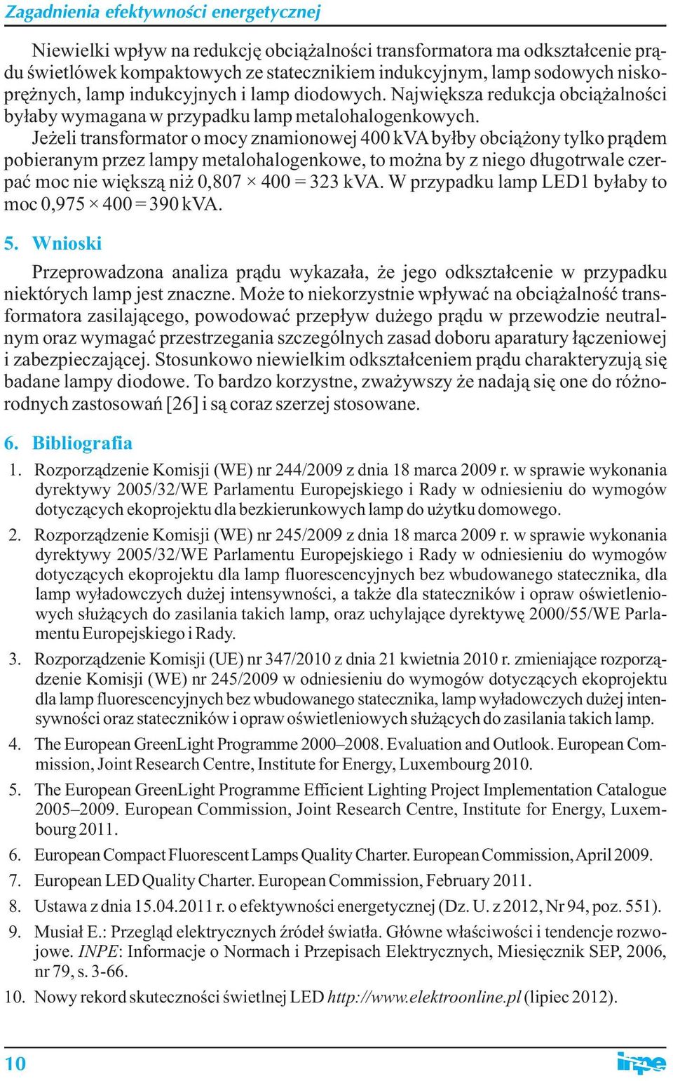 Jeżeli transformator o mocy znamionowej 400 kva byłby obciążony tylko prądem pobieranym przez lampy metalohalogenkowe, to można by z niego długotrwale czerpać moc nie większą niż 0,807 400 = 323 kva.