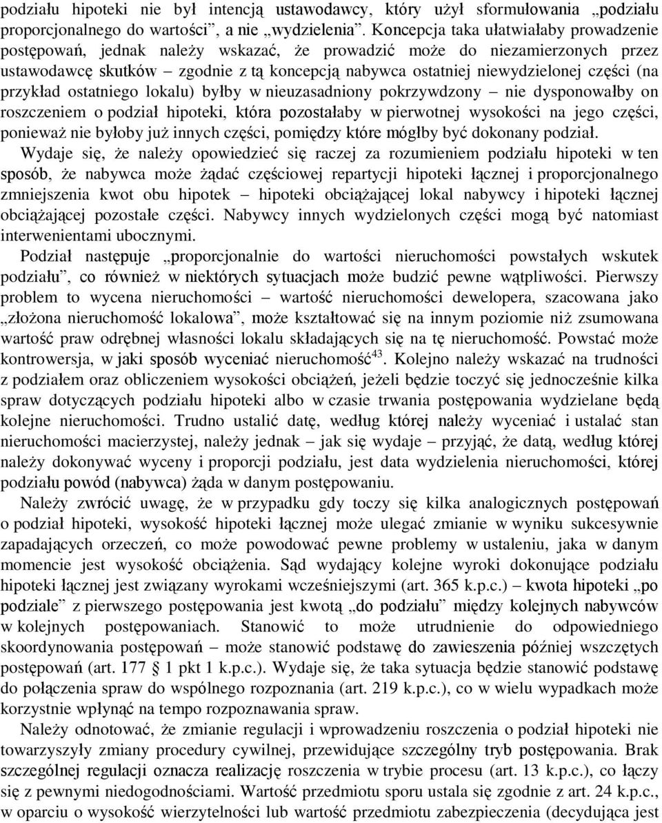 (na przykład ostatniego lokalu) byłby w nieuzasadniony pokrzywdzony nie dysponowałby on roszczeniem o podział hipoteki, która pozostałaby w pierwotnej wysokości na jego części, ponieważ nie byłoby